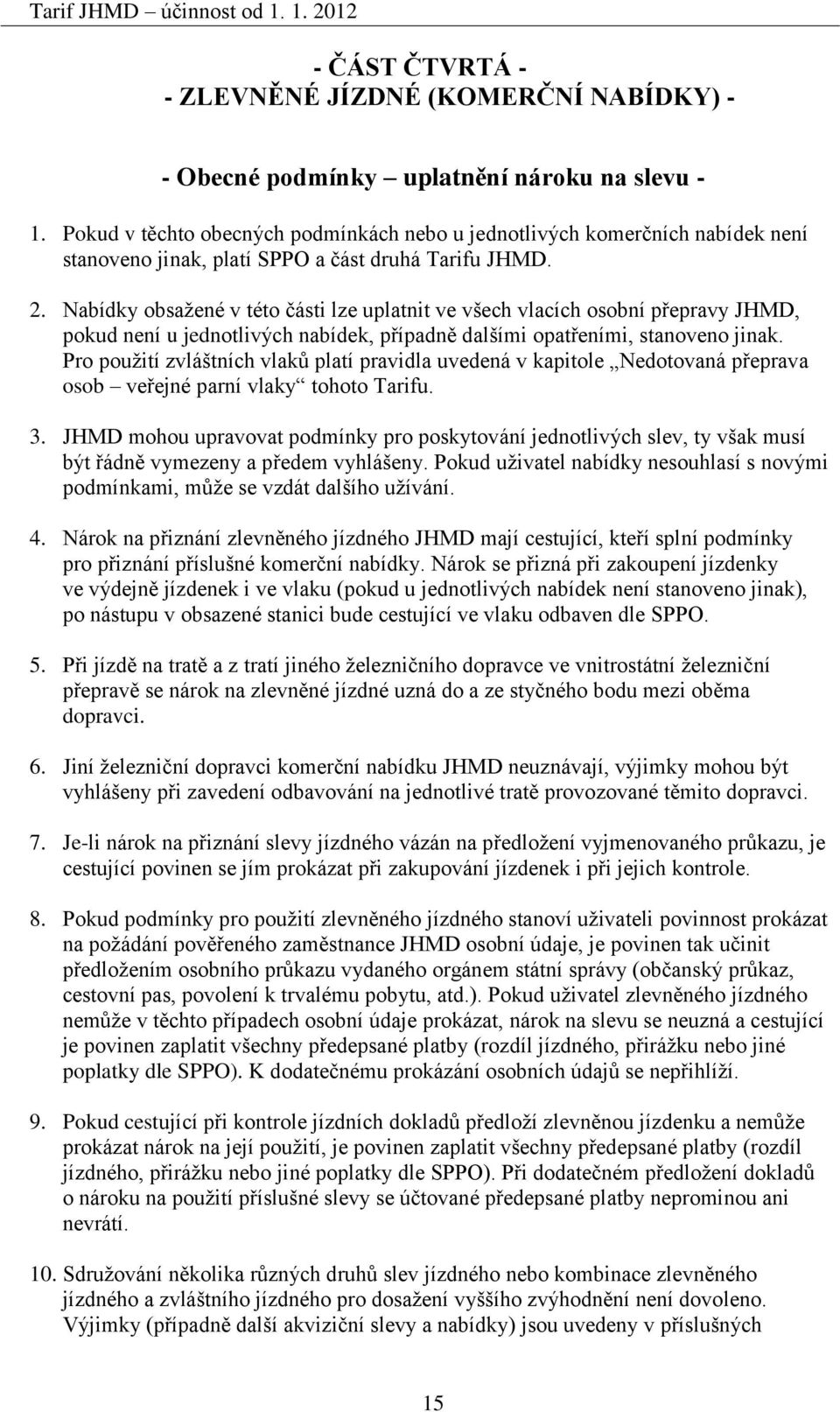 Nabídky obsažené v této části lze uplatnit ve všech vlacích osobní přepravy JHMD, pokud není u jednotlivých nabídek, případně dalšími opatřeními, stanoveno jinak.