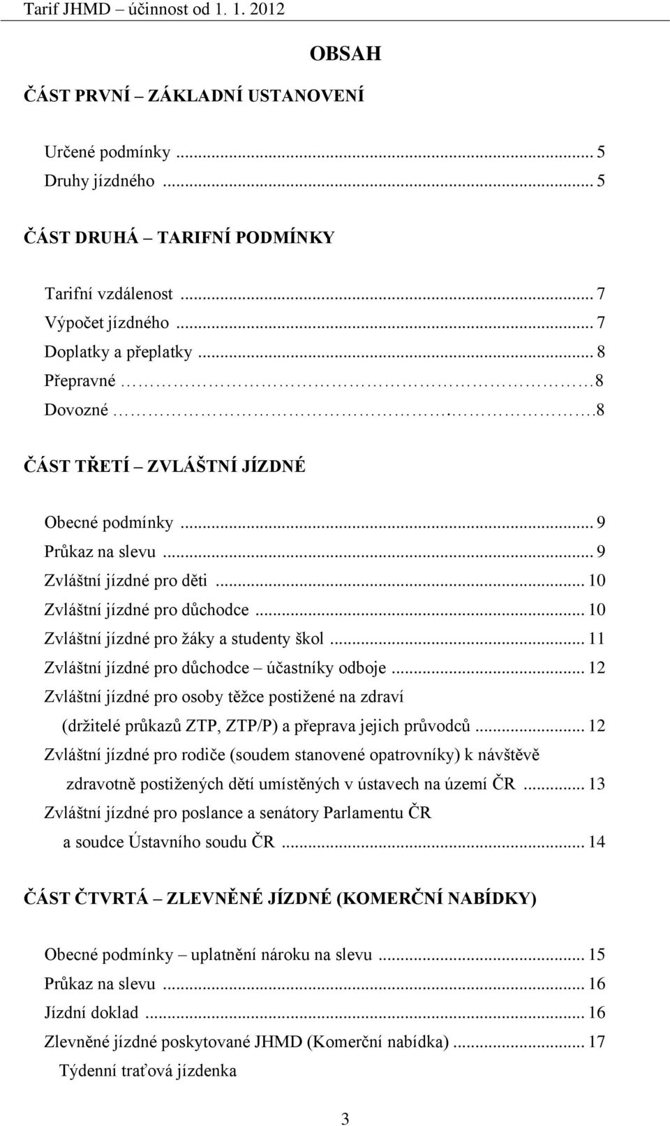 .. 11 Zvláštní jízdné pro důchodce účastníky odboje... 12 Zvláštní jízdné pro osoby těžce postižené na zdraví (držitelé průkazů ZTP, ZTP/P) a přeprava jejich průvodců.