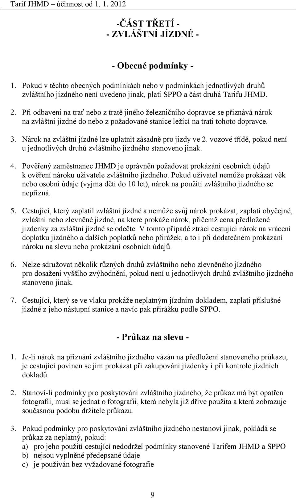 Při odbavení na trať nebo z tratě jiného železničního dopravce se přiznává nárok na zvláštní jízdné do nebo z požadované stanice ležící na trati tohoto dopravce. 3.