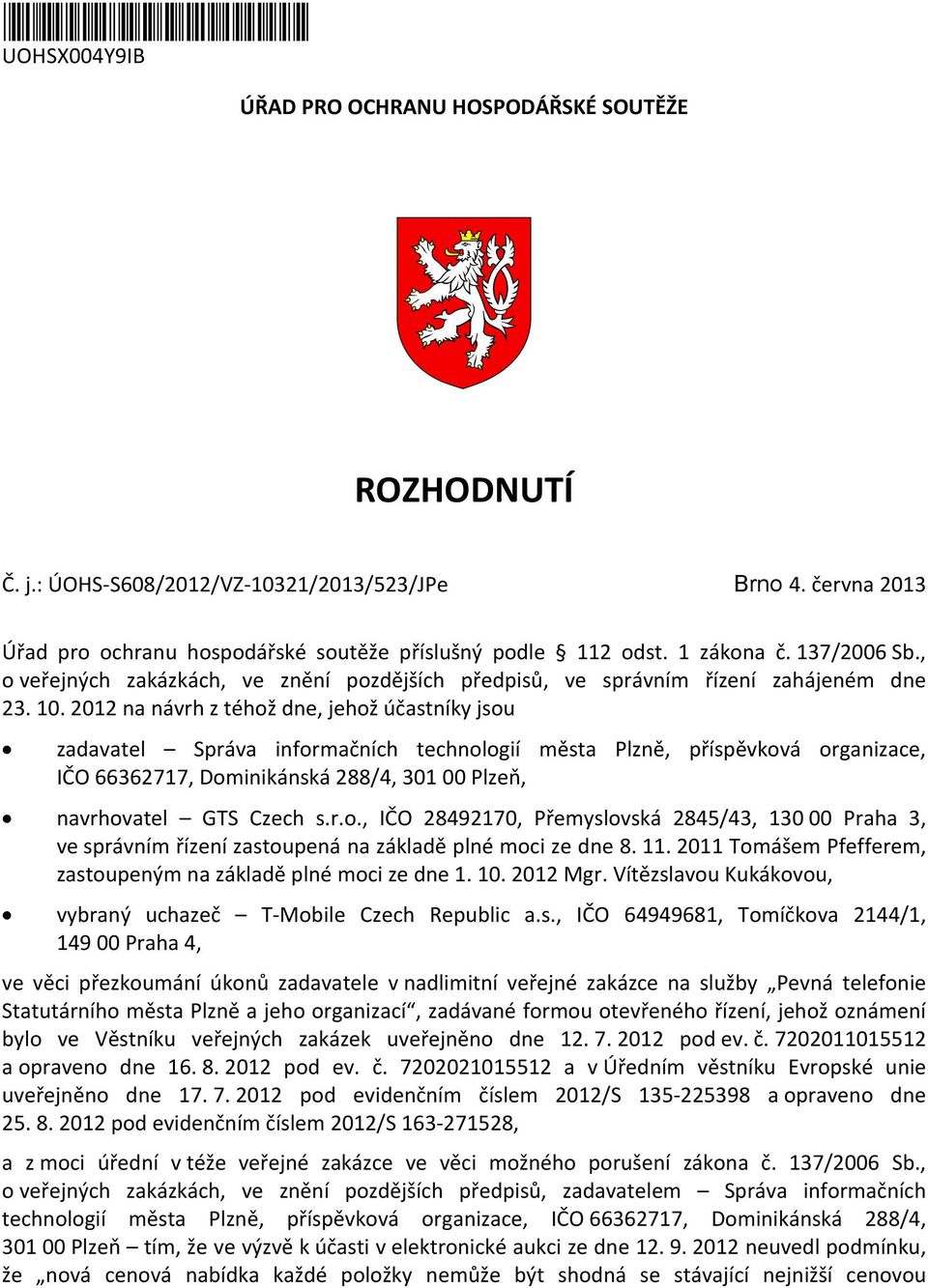 2012 na návrh z téhož dne, jehož účastníky jsou zadavatel Správa informačních technologií města Plzně, příspěvková organizace, IČO 66362717, Dominikánská 288/4, 301 00 Plzeň, navrhovatel GTS Czech s.