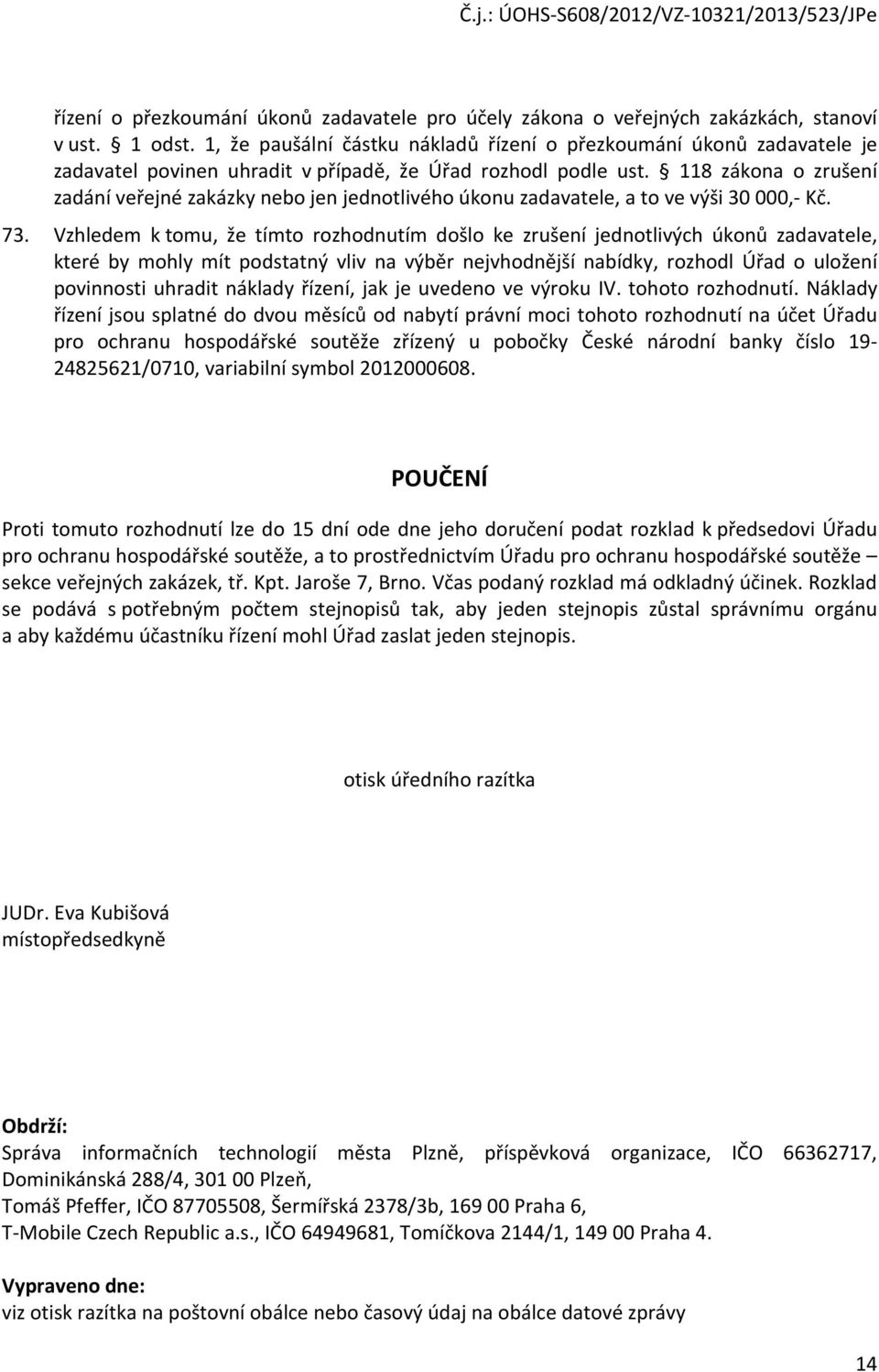 118 zákona o zrušení zadání veřejné zakázky nebo jen jednotlivého úkonu zadavatele, a to ve výši 30 000,- Kč. 73.