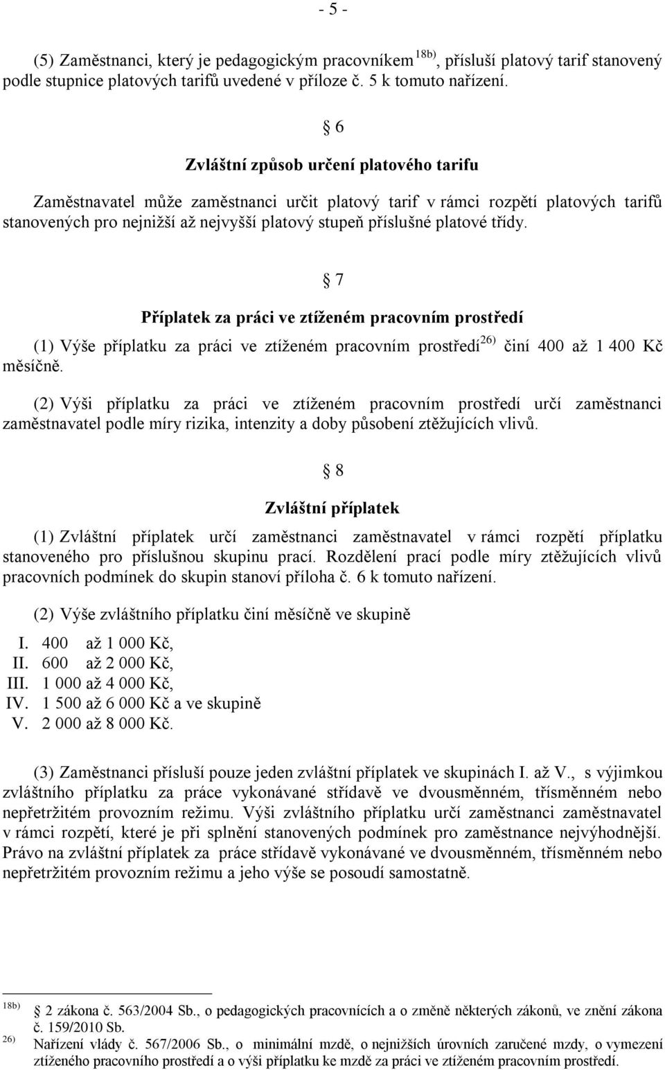 třídy. 7 Příplatek za práci ve ztíženém pracovním prostředí (1) Výše příplatku za práci ve ztíženém pracovním prostředí 26) činí 400 až 1 400 Kč měsíčně.