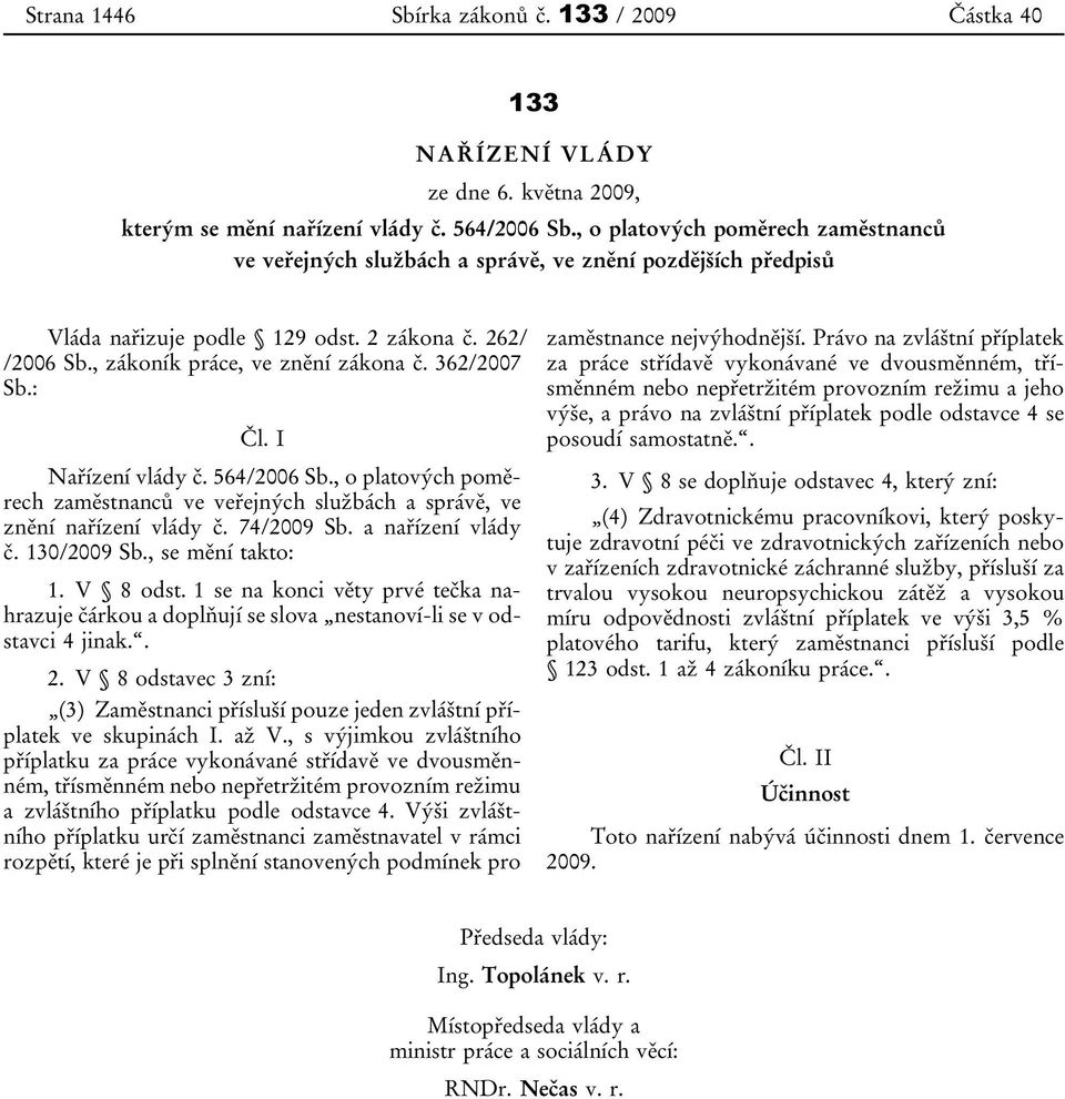362/2007 Sb.: Čl. I Nařízení vlády č. 564/2006 Sb., o platových poměrech zaměstnanců ve veřejných službách a správě, ve znění nařízení vlády č. 74/2009 Sb. a nařízení vlády č. 130/2009 Sb.