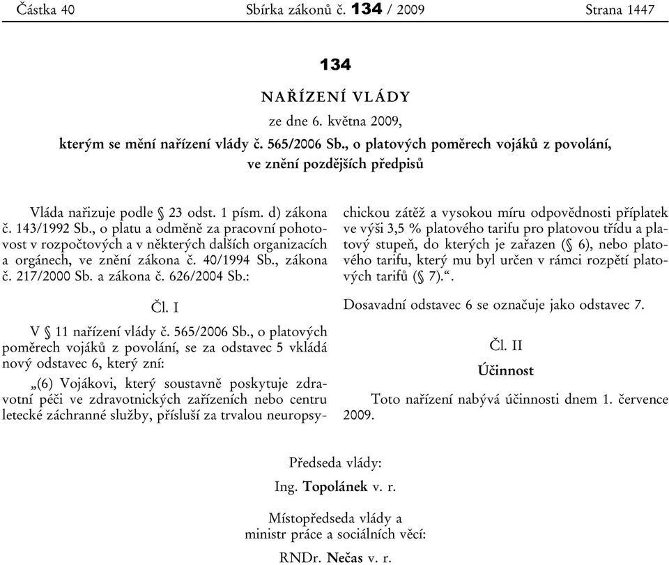 , o platu a odměně za pracovní pohotovost v rozpočtových a v některých dalších organizacích a orgánech, ve znění zákona č. 40/1994 Sb., zákona č. 217/2000 Sb. a zákona č. 626/2004 Sb.: Čl.