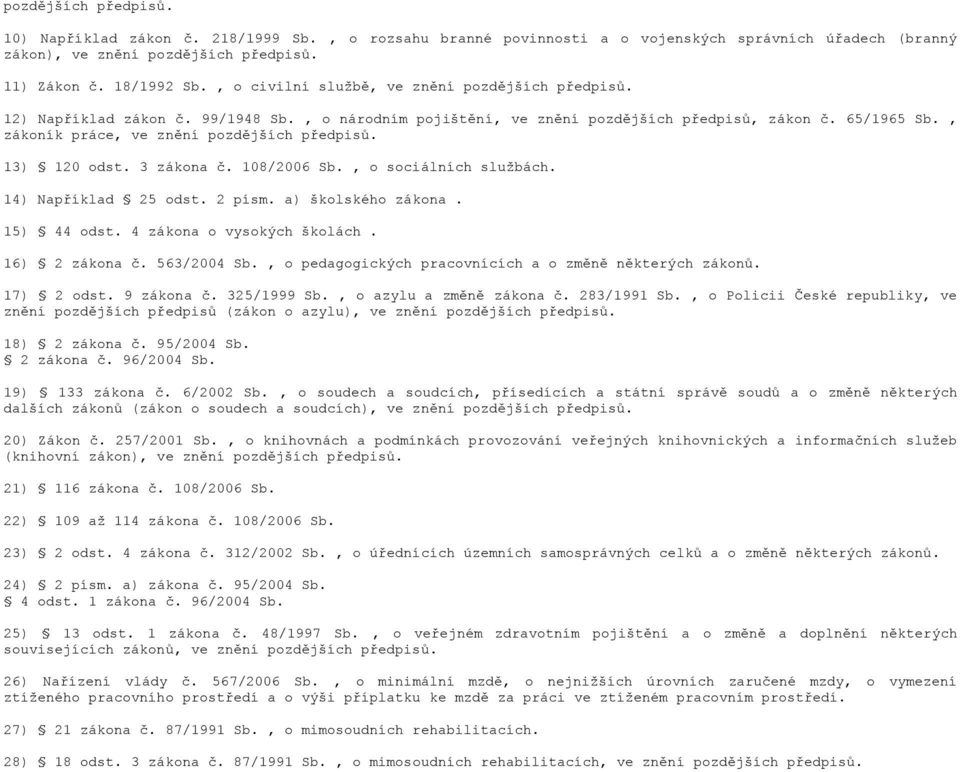 , zákoník práce, ve znění pozdějších předpisů. 13) 120 odst. 3 zákona č. 108/2006 Sb., o sociálních službách. 14) Například 25 odst. 2 písm. a) školského zákona. 15) 44 odst.