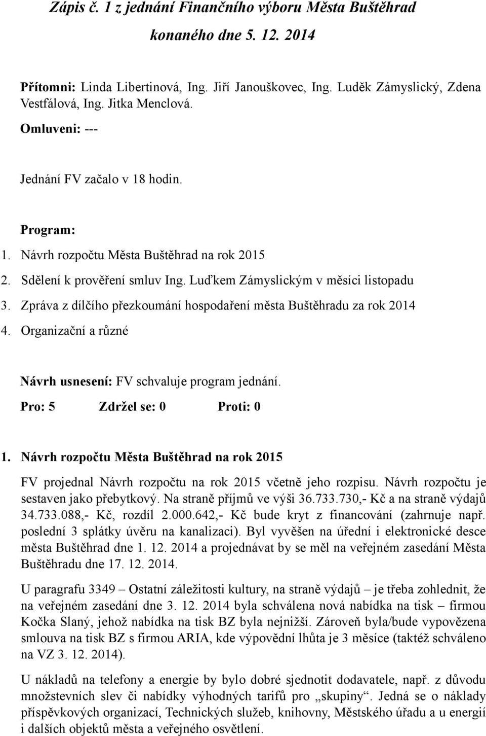 Zpráva z dílčího přezkoumání hospodaření města Buštěhradu za rok 2014 4. Organizační a různé FV schvaluje program jednání. 1.