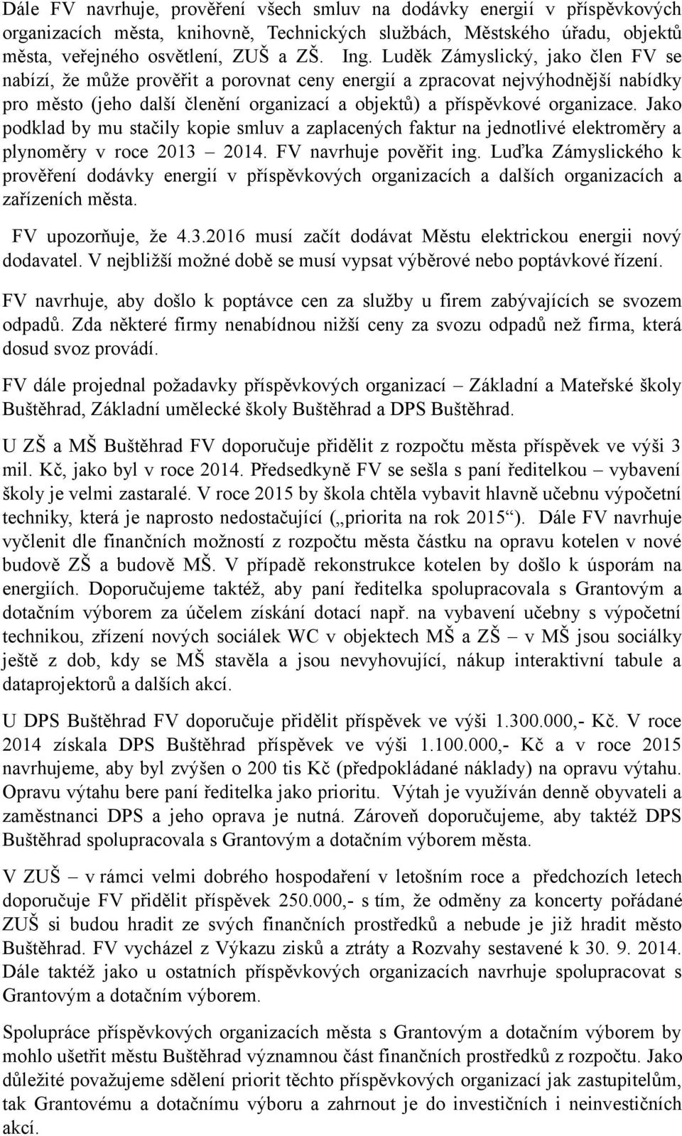 Jako podklad by mu stačily kopie smluv a zaplacených faktur na jednotlivé elektroměry a plynoměry v roce 2013 2014. FV navrhuje pověřit ing.