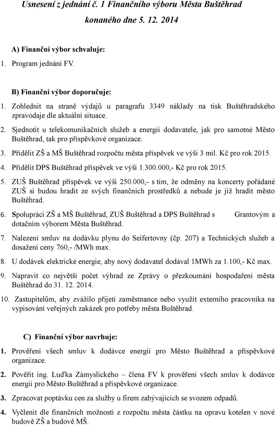 Sjednotit u telekomunikačních služeb a energií dodavatele, jak pro samotné Město Buštěhrad, tak pro příspěvkové organizace. 3. Přidělit ZŠ a MŠ Buštěhrad rozpočtu města příspěvek ve výši 3 mil.