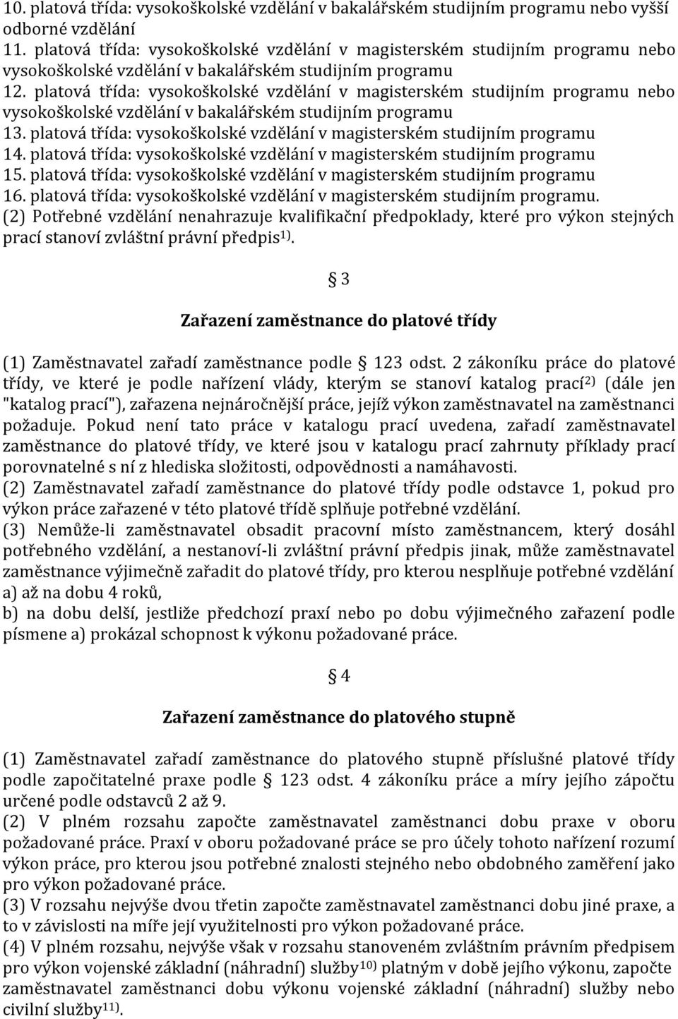 platová třída: vysokoškolské vzdělání v magisterském studijním programu nebo vysokoškolské vzdělání v bakalářském studijním programu 13.