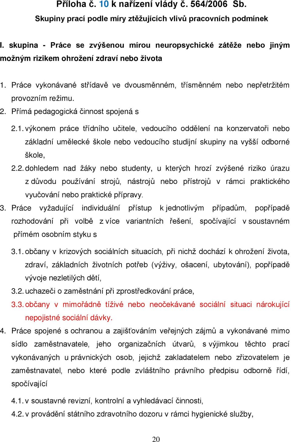 Práce vykonávané střídavě ve dvousměnném, třísměnném nebo nepřetržitém provozním režimu. 2. Přímá pedagogická činnost spojená s 2.1.