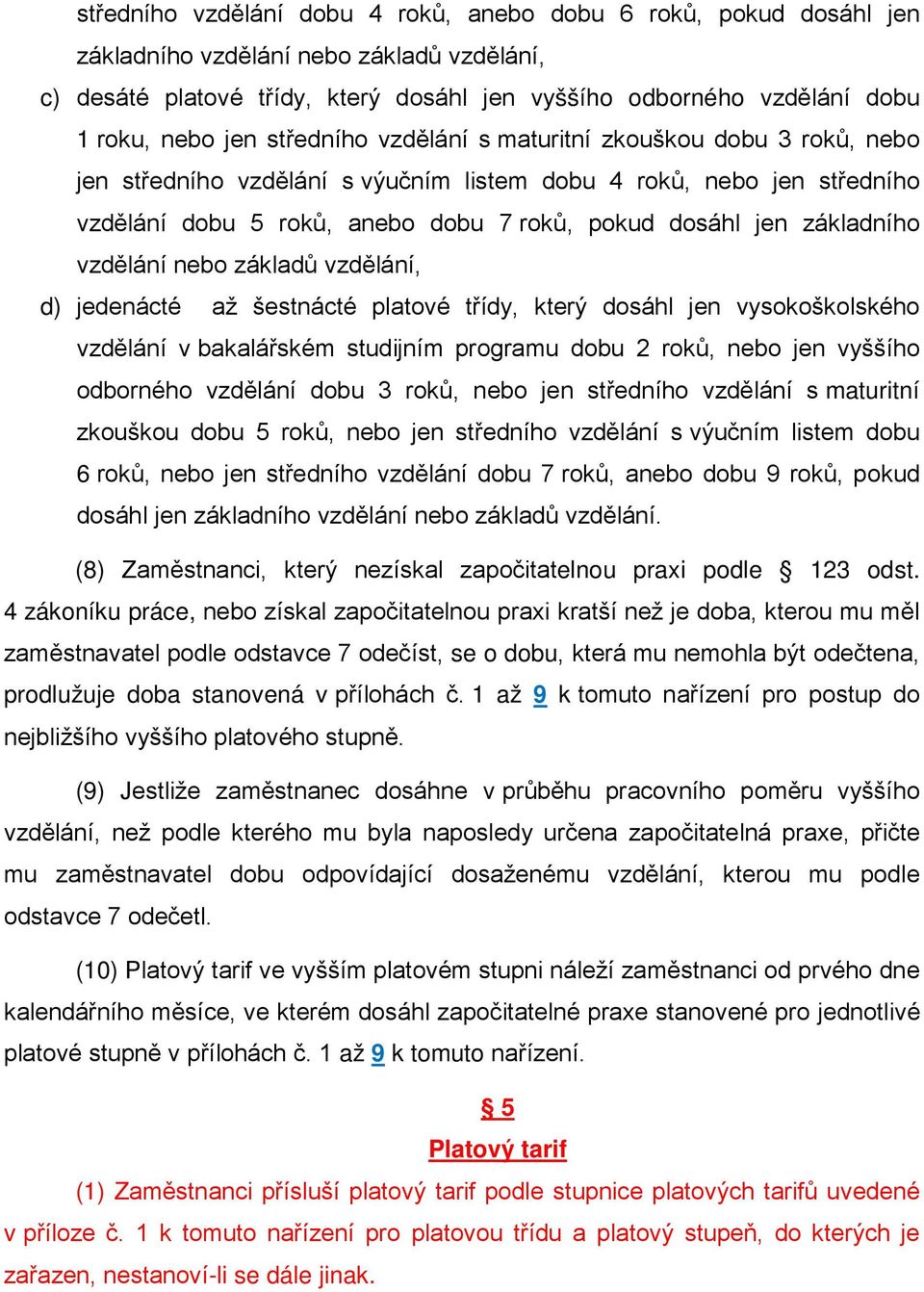 základního vzdělání nebo základů vzdělání, d) jedenácté až šestnácté platové třídy, který dosáhl jen vysokoškolského vzdělání v bakalářském studijním programu dobu 2 roků, nebo jen vyššího odborného