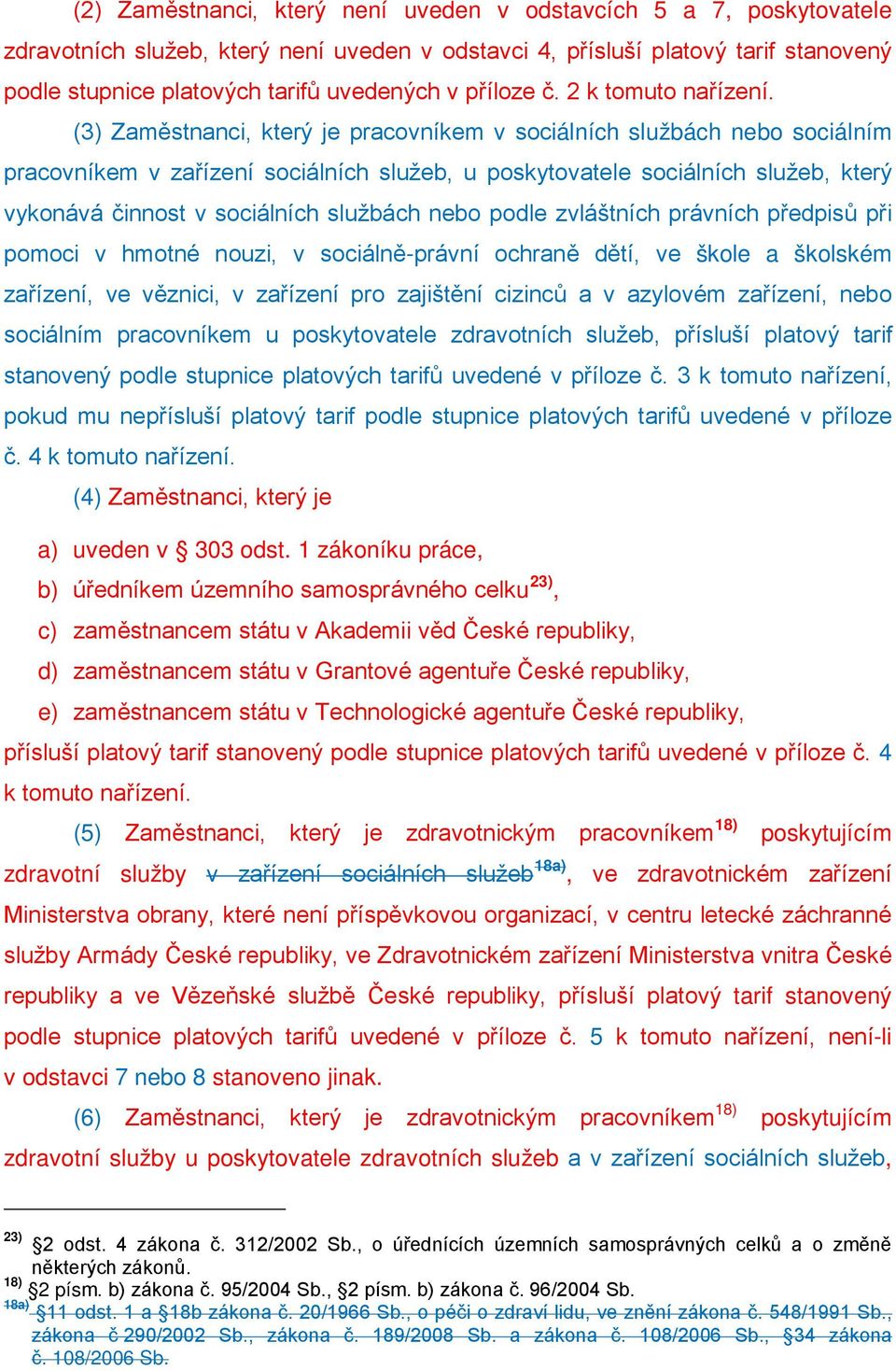 (3) Zaměstnanci, který je pracovníkem v sociálních službách nebo sociálním pracovníkem v zařízení sociálních služeb, u poskytovatele sociálních služeb, který vykonává činnost v sociálních službách