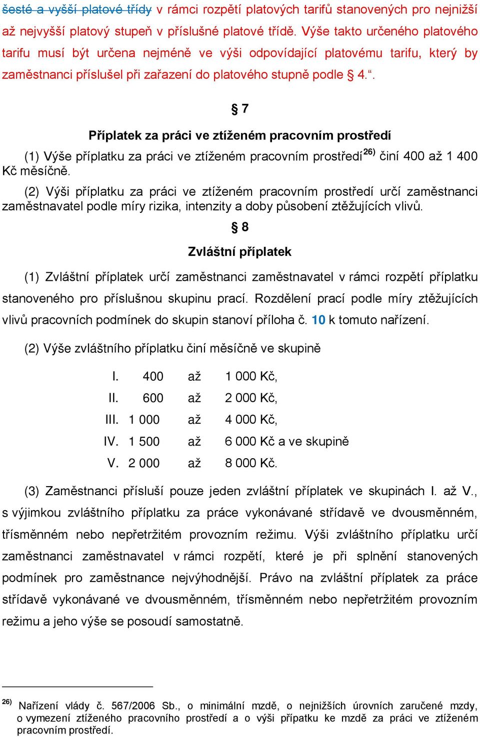 . 7 Příplatek za práci ve ztíženém pracovním prostředí (1) Výše příplatku za práci ve ztíženém pracovním prostředí 26) činí 400 až 1 400 Kč měsíčně.