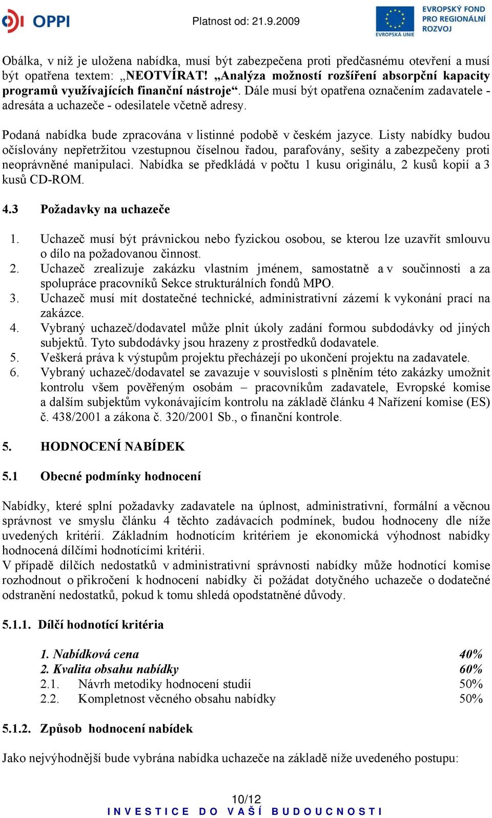 Podaná nabídka bude zpracována v listinné podobě v českém jazyce. Listy nabídky budou očíslovány nepřetržitou vzestupnou číselnou řadou, parafovány, sešity a zabezpečeny proti neoprávněné manipulaci.