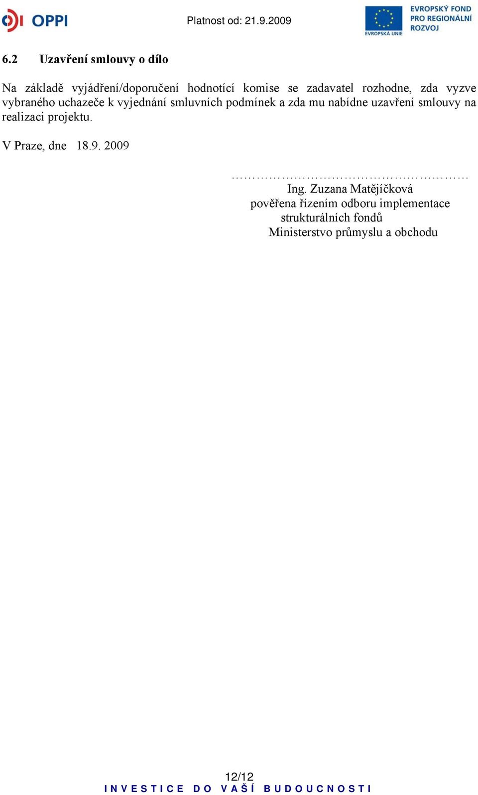 uzavření smlouvy na realizaci projektu. V Praze, dne 18.9. 2009 Ing.