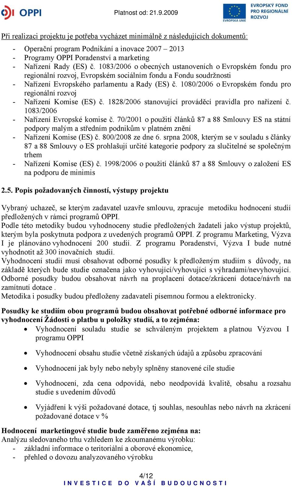 1080/2006 o Evropském fondu pro regionální rozvoj - Nařízení Komise (ES) č. 1828/2006 stanovující prováděcí pravidla pro nařízení č. 1083/2006 - Nařízení Evropské komise č.