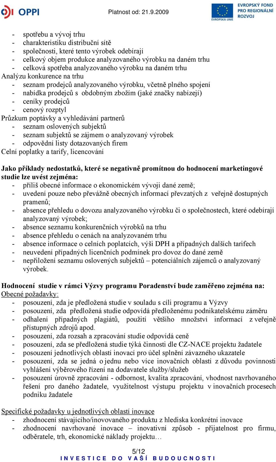 rozptyl Průzkum poptávky a vyhledávání partnerů - seznam oslovených subjektů - seznam subjektů se zájmem o analyzovaný výrobek - odpovědní listy dotazovaných firem Celní poplatky a tarify,