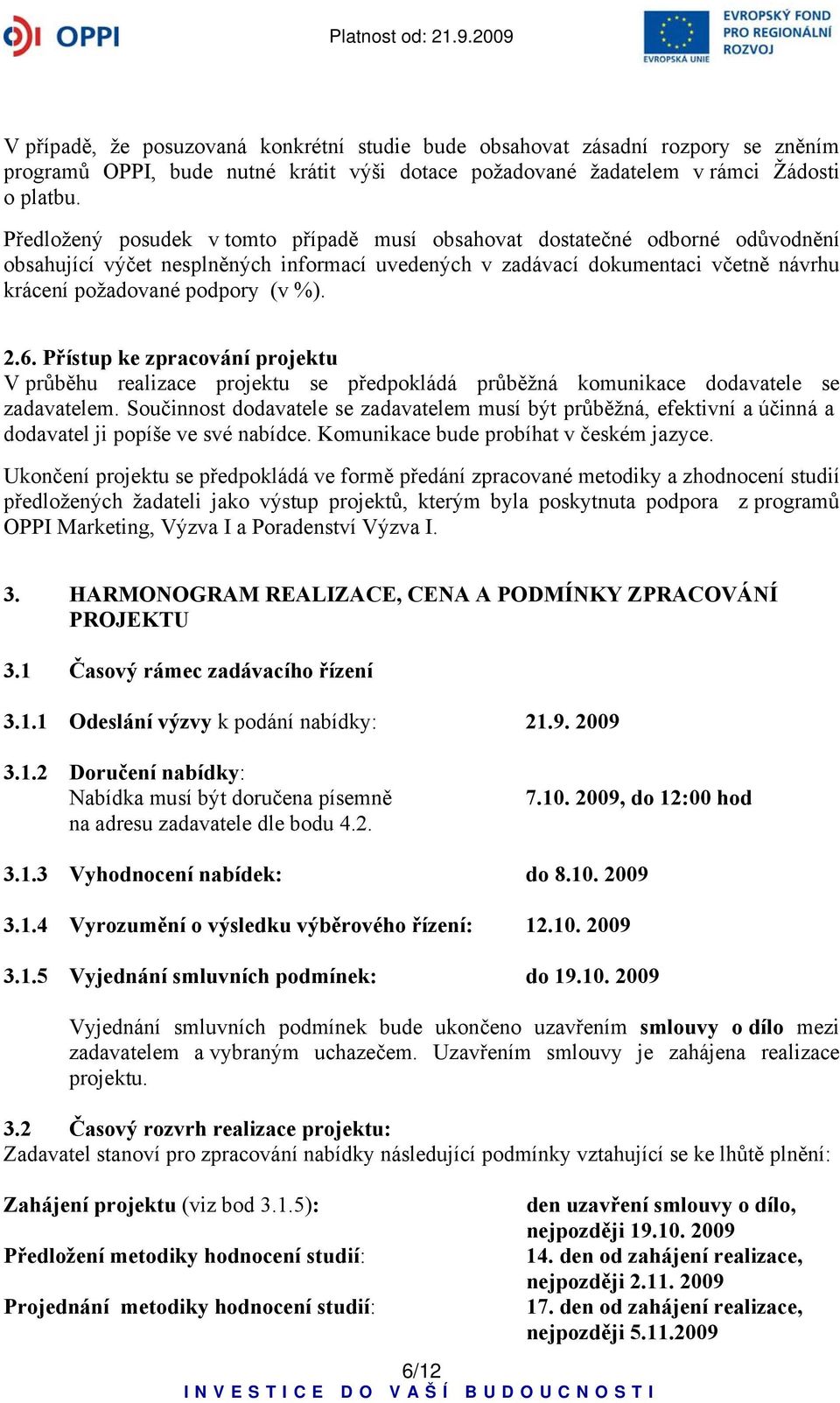 2.6. Přístup ke zpracování projektu V průběhu realizace projektu se předpokládá průběžná komunikace dodavatele se zadavatelem.