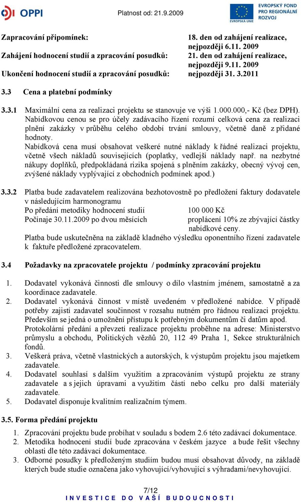 Nabídkovou cenou se pro účely zadávacího řízení rozumí celková cena za realizaci plnění zakázky v průběhu celého období trvání smlouvy, včetně daně z přidané hodnoty.