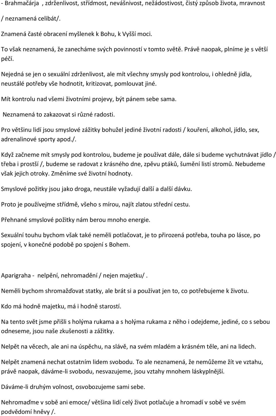 Nejedná se jen o sexuální zdrženlivost, ale mít všechny smysly pod kontrolou, i ohledně jídla, neustálé potřeby vše hodnotit, kritizovat, pomlouvat jiné.