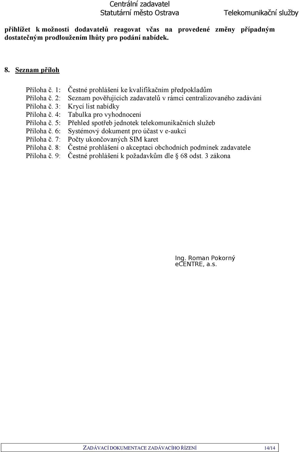 4: Tabulka pro vyhodnocení Příloha č. 5: Přehled spotřeb jednotek telekomunikačních služeb Příloha č. 6: Systémový dokument pro účast v e-aukci Příloha č.