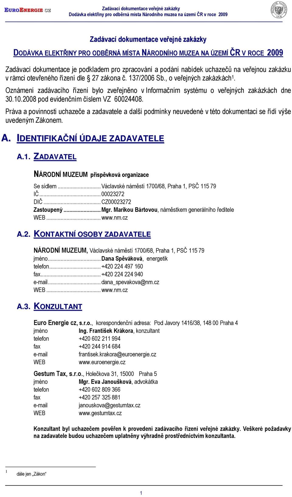 2008 pod evidenčním číslem VZ 60024408. Práva a povinnosti uchazeče a zadavatele a další podmínky neuvedené v této dokumentaci se řídí výše uvedeným Zákonem. A. IDENTIFIKAČNÍ ÚDAJE ZADAVATELE A.1.