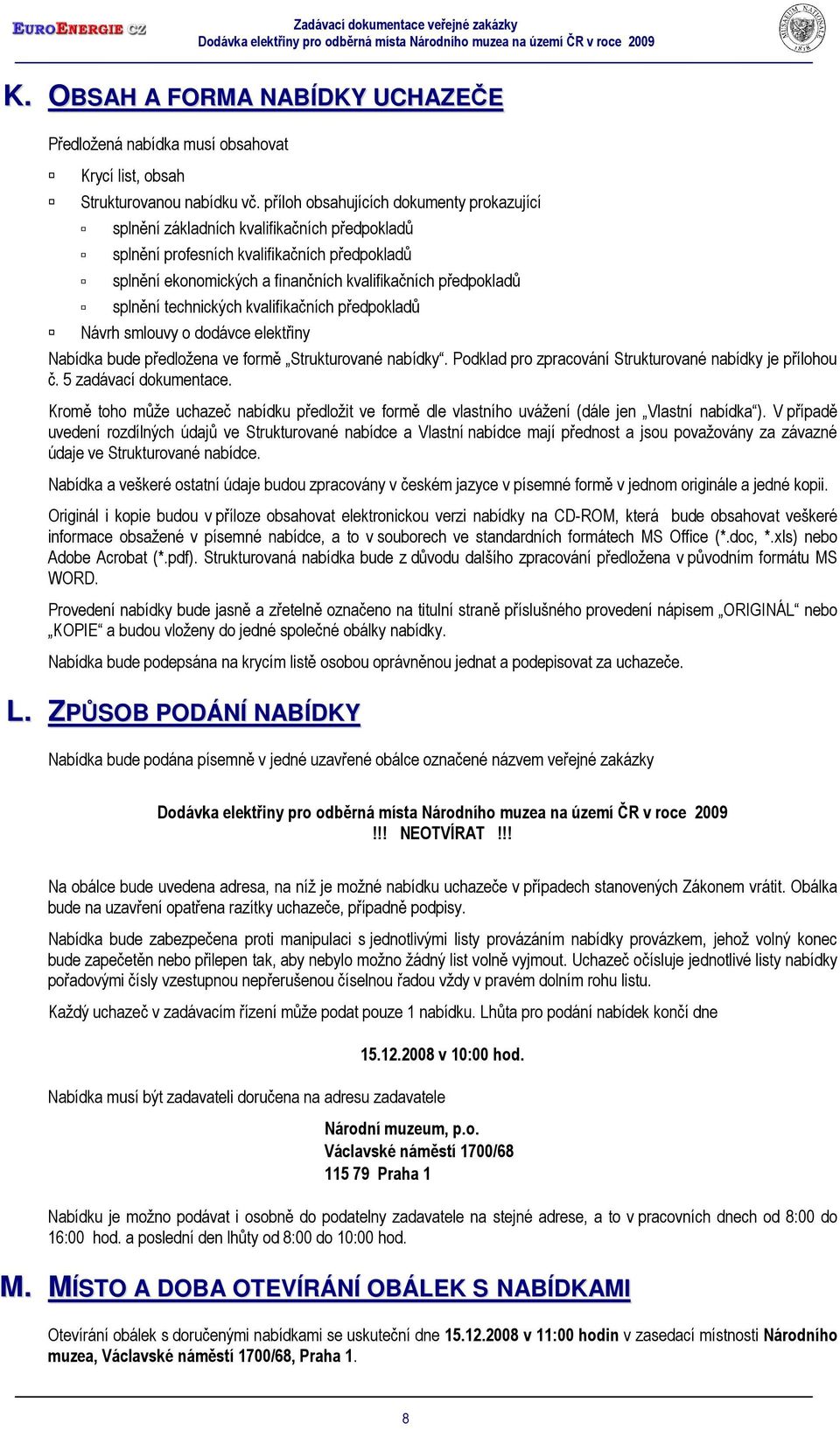 splnění technických kvalifikačních předpokladů Návrh smlouvy o dodávce elektřiny Nabídka bude předložena ve formě Strukturované nabídky. Podklad pro zpracování Strukturované nabídky je přílohou č.