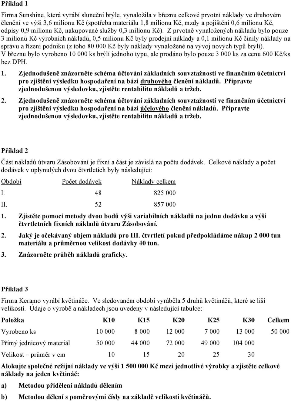 Z prvotně vynaložených nákladů bylo pouze 3 milionů Kč výrobních nákladů, 0,5 milionu Kč byly prodejní náklady a 0,1 milionu Kč činily náklady na správu a řízení podniku (z toho 80 000 Kč byly