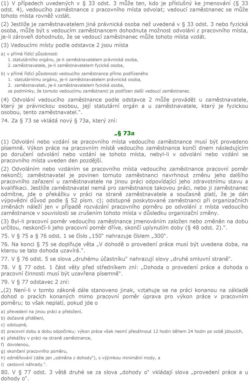 3 nebo fyzická osoba, může být s vedoucím zaměstnancem dohodnuta možnost odvolání z pracovního místa, je-li zároveň dohodnuto, že se vedoucí zaměstnanec může tohoto místa vzdát.