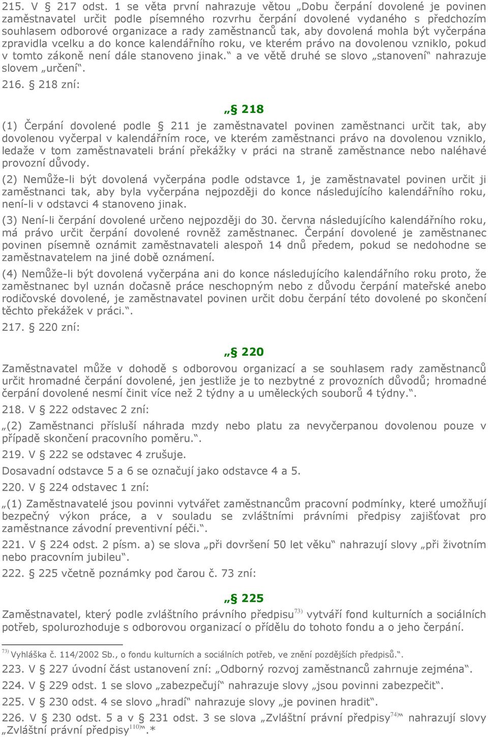 tak, aby dovolená mohla být vyčerpána zpravidla vcelku a do konce kalendářního roku, ve kterém právo na dovolenou vzniklo, pokud v tomto zákoně není dále stanoveno jinak.