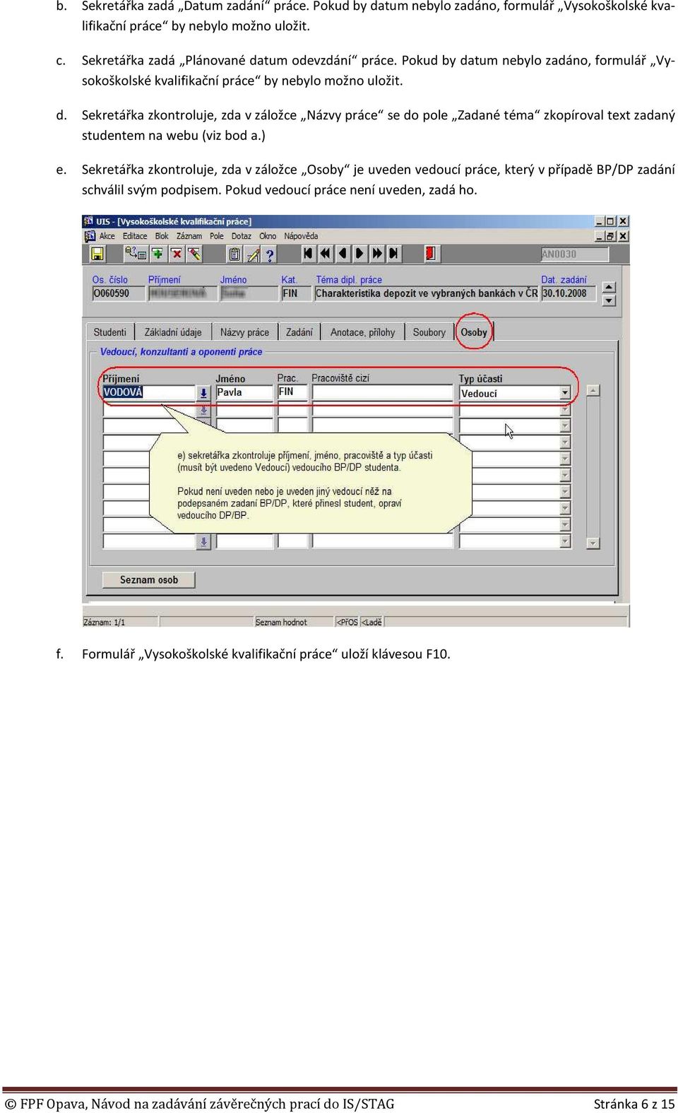 ) e. Sekretářka zkontroluje, zda v záložce Osoby je uveden vedoucí práce, který v případě BP/DP zadání schválil svým podpisem. Pokud vedoucí práce není uveden, zadá ho. f.