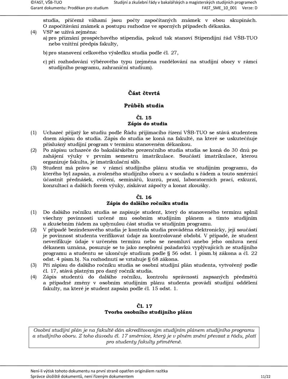 27, c) při rozhodování výběrového typu (zejména rozdělování na studijní obory v rámci studijního programu, zahraniční studium). Část čtvrtá Průběh studia Čl.