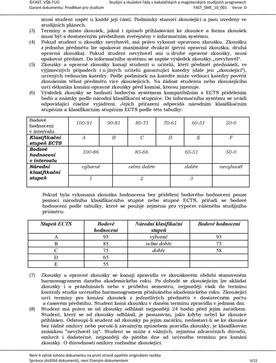 (4) Pokud student u zkoušky nevyhověl, má právo vykonat opravnou zkoušku. Zkoušku z jednoho předmětu lze opakovat maximálně dvakrát (první opravná zkouška, druhá opravná zkouška).