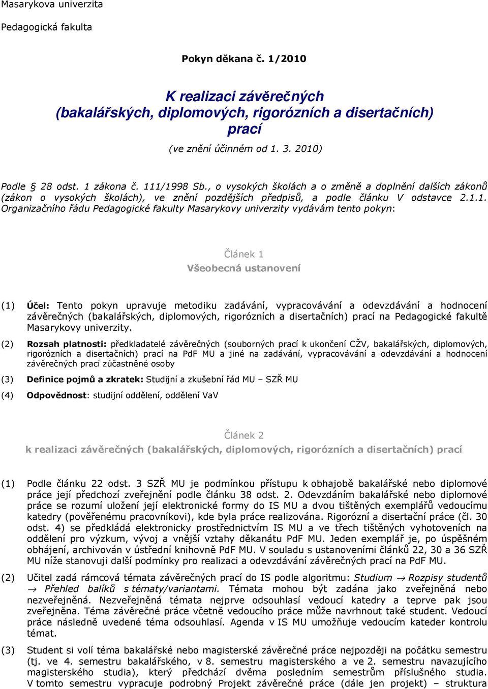 Pedagogické fakulty Masarykovy univerzity vydávám tento pokyn: Článek 1 Všeobecná ustanovení (1) Účel: Tento pokyn upravuje metodiku zadávání, vypracovávání a odevzdávání a hodnocení závěrečných