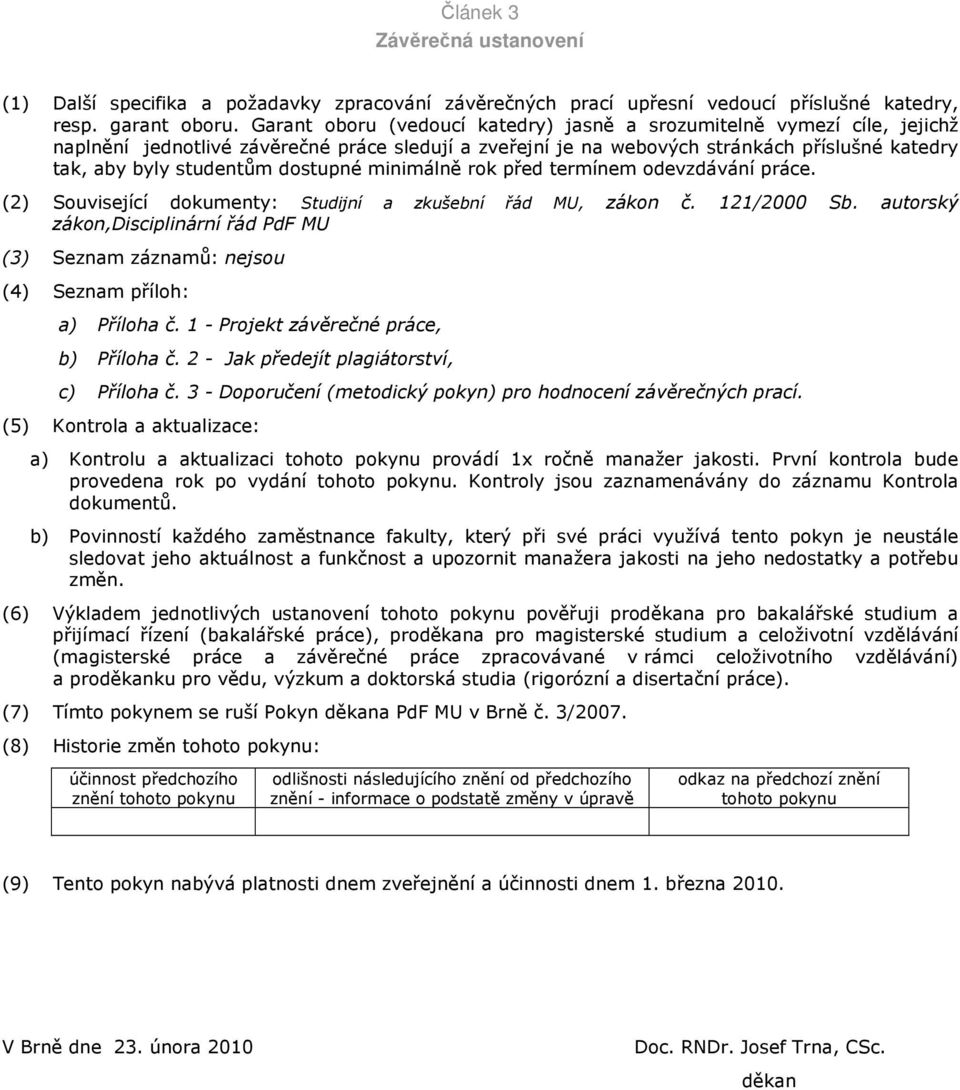 dostupné minimálně rok před termínem odevzdávání práce. (2) Související dokumenty: Studijní a zkušební řád MU, zákon č. 121/2000 Sb.