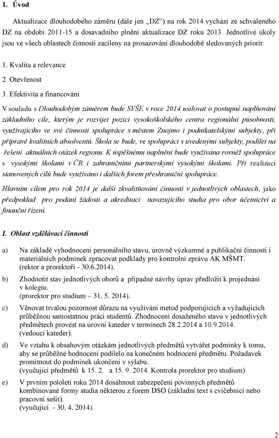 Efektivita a financování V souladu s Dlouhodobým záměrem bude SVŠE v roce 2014 usilovat o postupné naplňování základního cíle, kterým je rozvíjet pozici vysokoškolského centra regionální působnosti,