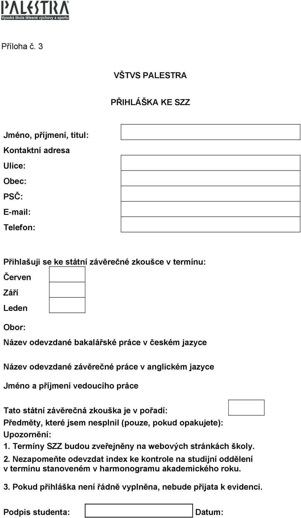 Leden Obor: Název odevzdané bakalářské práce v českém jazyce Název odevzdané závěrečné práce v anglickém jazyce Jméno a příjmení vedoucího práce Tato státní závěrečná zkouška je