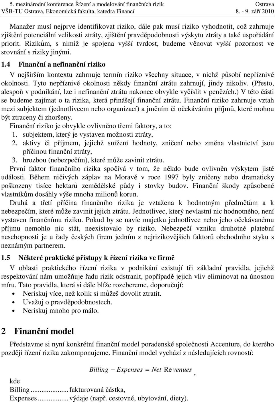 4 Finanční a nefinanční riziko V nejširším kontextu zahrnuje termín riziko všechny situace v nichž působí nepříznivé okolnosti. Tyto nepříznivé okolnosti někdy finanční ztrátu zahrnují jindy nikoliv.