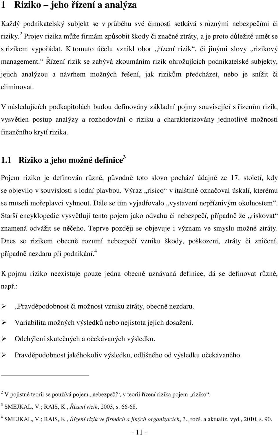 Řízení rizik se zabývá zkoumáním rizik ohrožujících podnikatelské subjekty, jejich analýzou a návrhem možných řešení, jak rizikům předcházet, nebo je snížit či eliminovat.