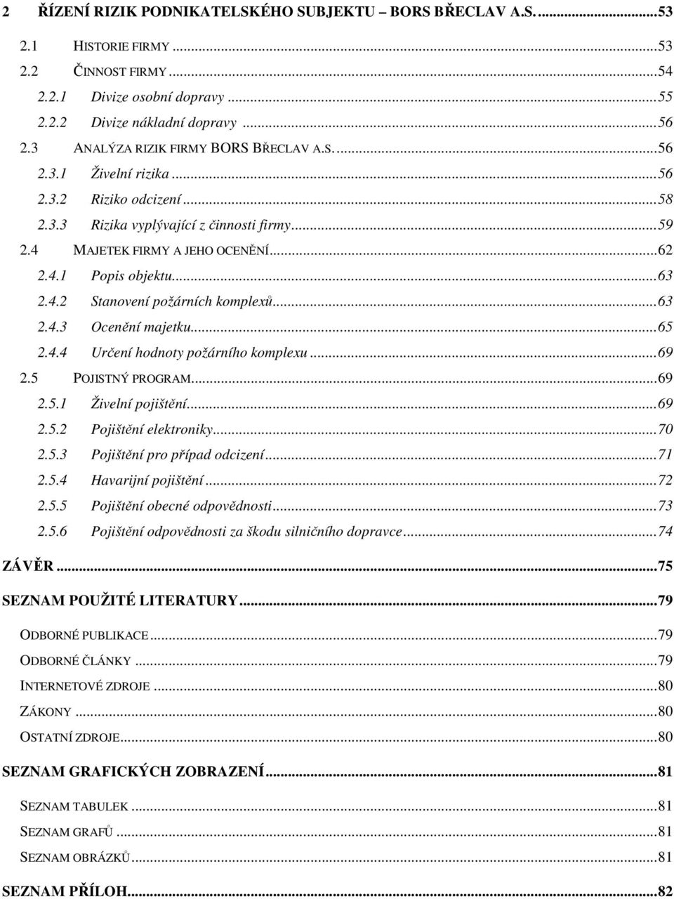 ..63 2.4.2 Stanovení požárních komplexů...63 2.4.3 Ocenění majetku...65 2.4.4 Určení hodnoty požárního komplexu...69 2.5 POJISTNÝ PROGRAM...69 2.5.1 Živelní pojištění...69 2.5.2 Pojištění elektroniky.