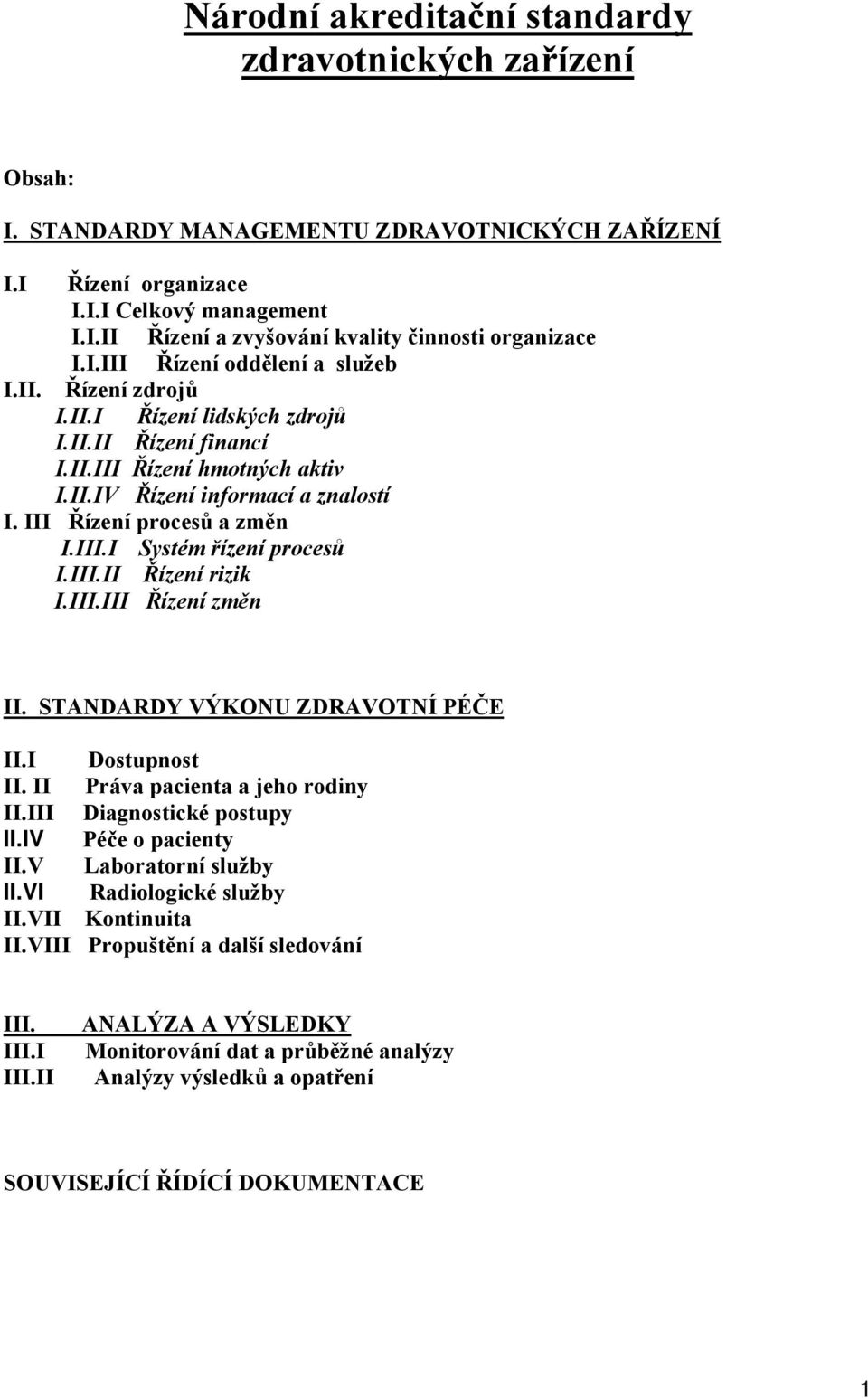 III Řízení procesů a změn I.III.I Systém řízení procesů I.III.II Řízení rizik I.III.III Řízení změn II. STANDARDY VÝKONU ZDRAVOTNÍ PÉČE II.I Dostupnost II. II Práva pacienta a jeho rodiny II.