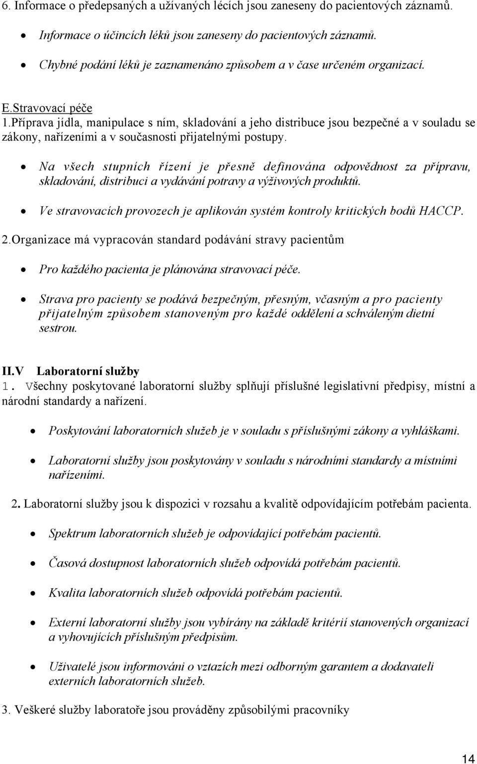 Příprava jídla, manipulace s ním, skladování a jeho distribuce jsou bezpečné a v souladu se zákony, nařízeními a v současnosti přijatelnými postupy.