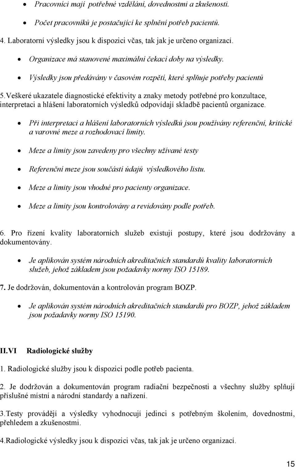 Veškeré ukazatele diagnostické efektivity a znaky metody potřebné pro konzultace, interpretaci a hlášení laboratorních výsledků odpovídají skladbě pacientů organizace.