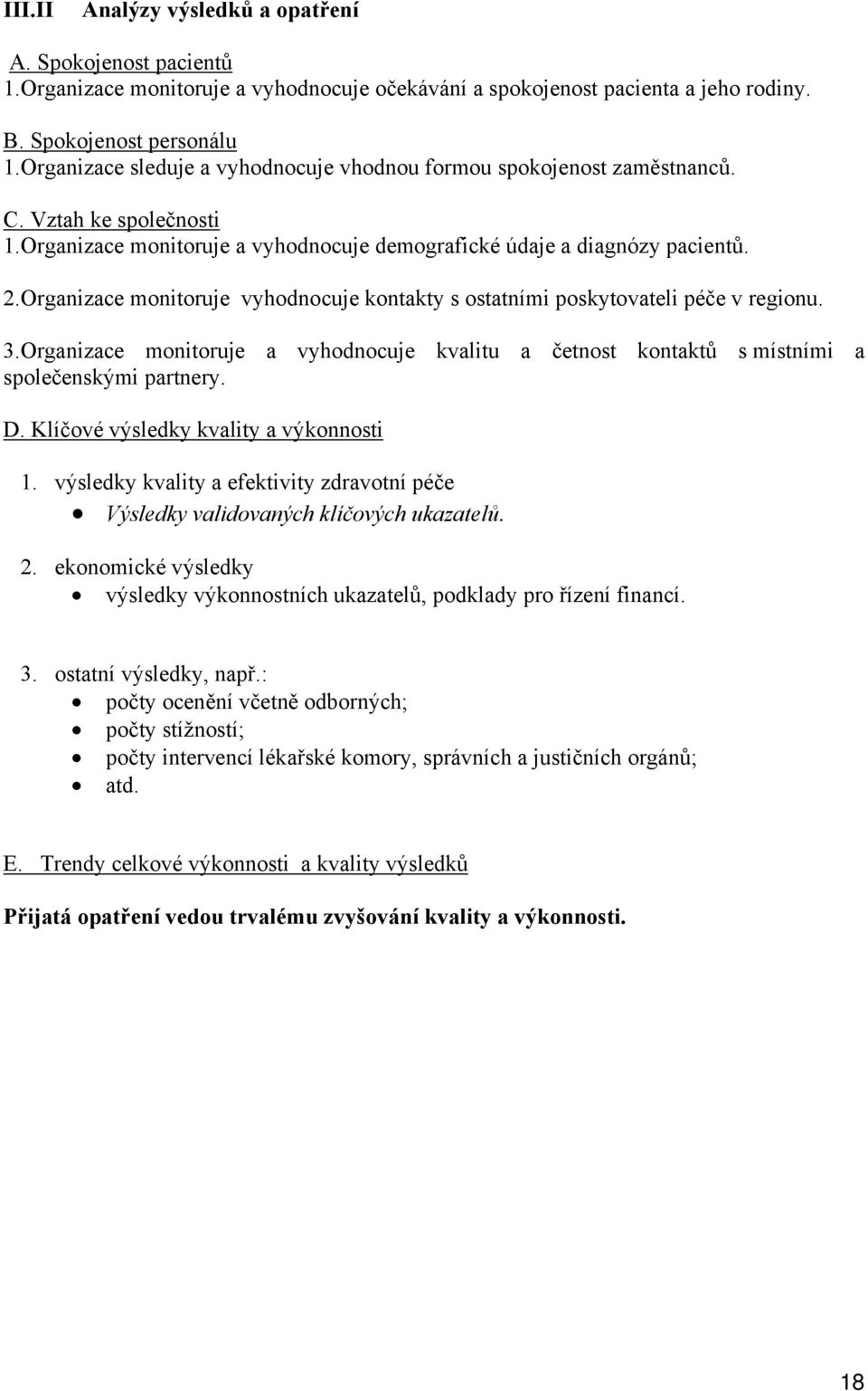 Organizace monitoruje vyhodnocuje kontakty s ostatními poskytovateli péče v regionu. 3.Organizace monitoruje a vyhodnocuje kvalitu a četnost kontaktů s místními a společenskými partnery. D.