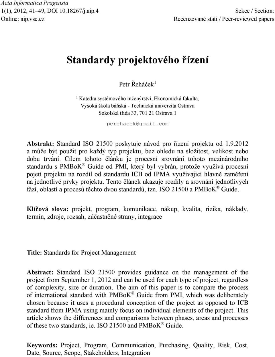 Sokolská třída 33, 701 21 Ostrava 1 perehacek@gmail.com Abstrakt: Standard poskytuje návod pro řízení projektu od 1.9.