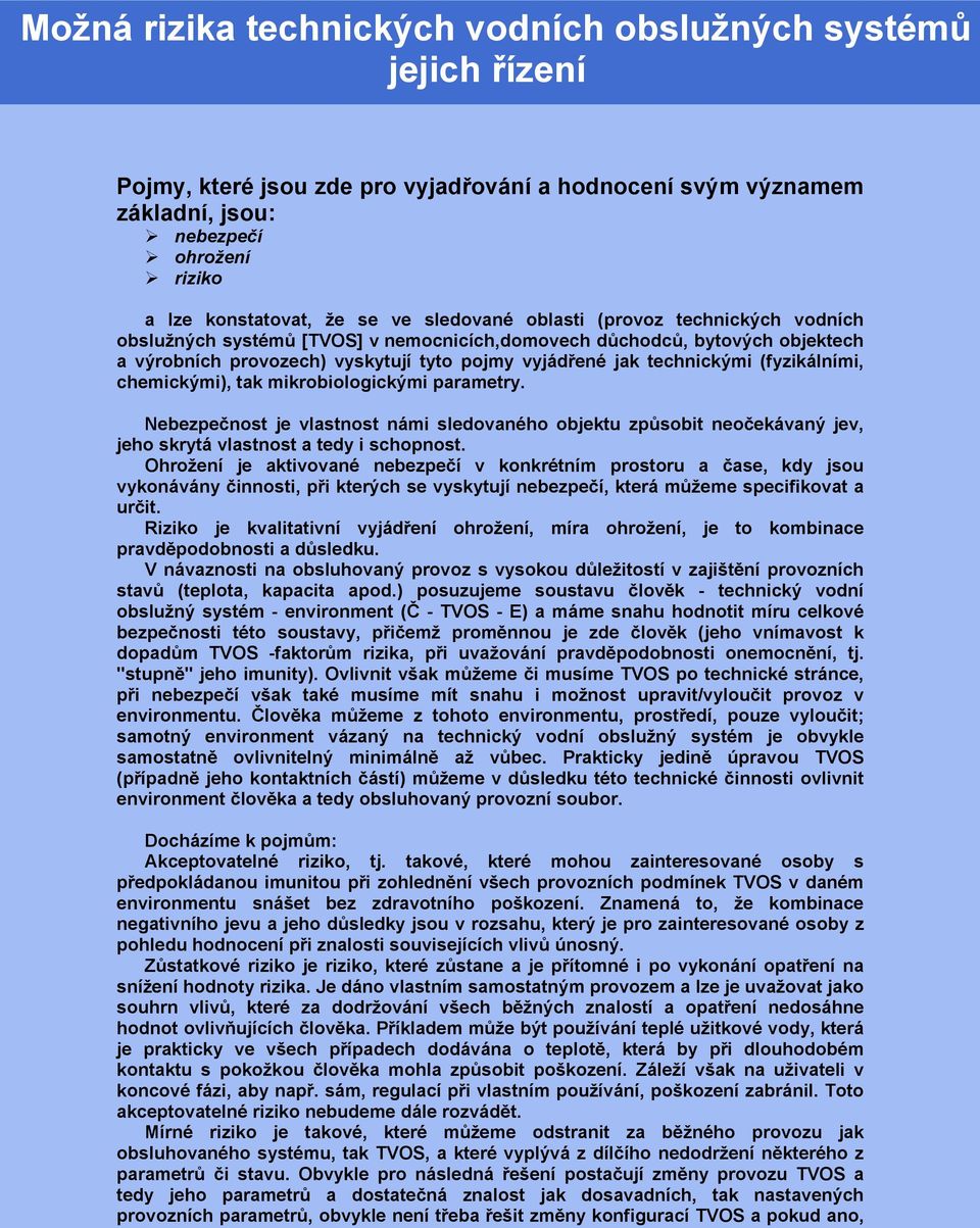 (fyzikálními, chemickými), tak mikrobiologickými parametry. Nebezpečnost je vlastnost námi sledovaného objektu způsobit neočekávaný jev, jeho skrytá vlastnost a tedy i schopnost.