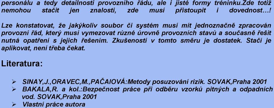 současně řešit nutná opatření s jejich řešením. Zkušeností v tomto směru je dostatek. Stačí je aplikovat, není třeba čekat. Literatura: SINAY,J.