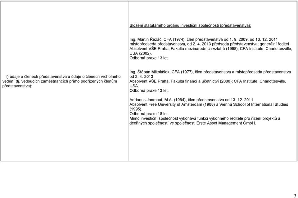 i) údaje o členech představenstva a údaje o členech vrcholného vedení (tj. vedoucích zaměstnancích přímo podřízených členům představenstva): Ing.