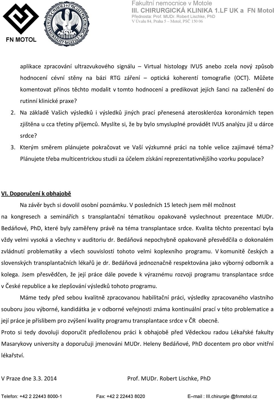 Na základě Vašich výsledků i výsledků jiných prací přenesená ateroskleróza koronárních tepen zjištěna u cca třetiny příjemců. Myslíte si, že by bylo smysluplné provádět IVUS analýzu již u dárce srdce?