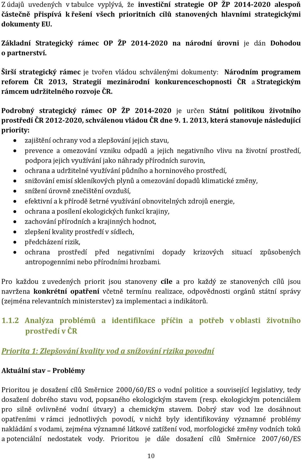 Širší strategický rámec je tvořen vládou schválenými dokumenty: Národním programem reforem ČR 2013, Strategií mezinárodní konkurenceschopnosti ČR a Strategickým rámcem udržitelného rozvoje ČR.